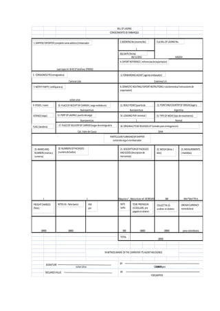 BILLOFLADING
CONOCIMIENTO DEEMBARQUE
Juan lopezKr344557telefono 3745932
1
09/11/2010 ARG654
Cartonal Ltda CodelmarS.A.
Julian uriza
Buenaventura
1
Argentina
Normal
DIAN
180 49m*56m*79m1 Maquinan°, MarcaAcne ref. 857853458
Buenaventura
1
Buenaventura
Cali,Valle del Cauca
18900 peso colombiano
18900
900
Julian Uriza Juan Lopez
1800018900 18000
1.SHIPPER/EXPORTER(completenameaddress)Embarcador 3.BOOKINGNo(reservaNo)
3(b)DATE(fecha)
4.EXPORTREFERENCE( referenciasdeexportacion)
3(a)BILLOF LADINGNo.
5. CONSIGNEEDTO(consignadoa) 6.FORWARDINGAGENT(agenteembacador)
7.NOTIFYPARTY( notifiquesea) 8.DOMESTIC ROUTING/EXPORTINSTRUTIONS(rutadomestica/instruccionesde
exportacion)
9.VESSEL( nave)
VOYAGE(viaje)
FLAG(bandera)
10. PLACEOF RECEIPTBYCARRIER( cargarecibidaen)
13. PORTOFLADING( puertodecarga)
17. PLACEOF DELIVERYBY CARRIER(lurgardeentregadela
11. REALYPOINT(puertode
14. LOADINGPIER terminal/
12.POINTANDCOUNTRYOF ORIGIN(lugary
15. TYPEOF MOVE(tipo demovimiento)
18. ORIGINALSTOBERELEASEDAT(orinalesparaentregarseen)
PARTICULARSFURNISHEDBYSHIPPER
contenidosegunelembarcador
19. MARKSAND
NUMBERS(marcasy
numeros)
20. NUMBERSOFPACKAGES
(numerodebultos)
21. DESCRIPTIONOFPACKEGES
ANDGOOD(descripcionde
mercancias)
22. WEIGH(libras /
kilos)
23. MEASUREMENTS
(maedidas)
FREIGHTCHARGES
(flete)
RETEDAS- fletebasico PER
por
RATE
tarifa
TOBE PREPAIDIN
USDOLLARS-pre
pagadoendolares
COLLECTIN US
acobrar endolares
OREIGNCURRENCY
monedalocal
TOTAL
INWITNESSWHERE OFTHE CARRIERBY ITS AGENTHASSIGNED
SIGNATURE BY
CARRIER
DECLAREDVALUE BY
FORSHIPPER
 