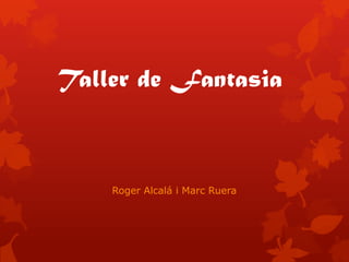 Taller de Fantasia



    Roger Alcalá i Marc Ruera
 