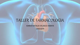 TALLER DE FARMACOLOGIA
KAREN NATALIA VELASCO AMAYA
16021074
 