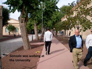 Gonzalo was walking at
the University
 