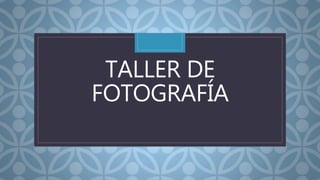 C
TALLER DE
FOTOGRAFÍA
 