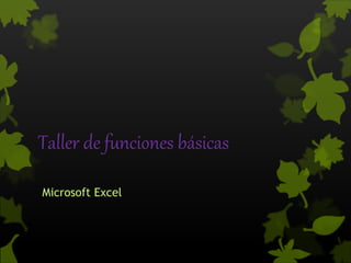 Taller de funciones básicas
Microsoft Excel
 