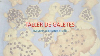 TALLER DE GALETES
DIVENDRES 20 DE GENER DE 2017
 