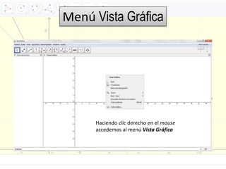 Menú Vista Gráfica
Haciendo clic derecho en el mouse
accedemos al menú Vista Gráfica
 