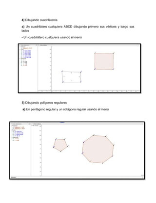 4) Dibujando cuadriláteros
a) Un cuadrilátero cualquiera ABCD dibujando primero sus vértices y luego sus
lados
- Un cuadrilátero cualquiera usando el menú
5) Dibujando polígonos regulares
a) Un pentágono regular y un octágono regular usando el menú
 