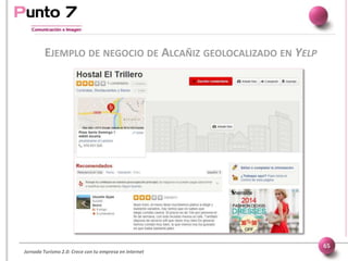 Jornada Turismo 2.0: Crece con tu empresa en internet
EJEMPLO DE NEGOCIO DE ALCAÑIZ GEOLOCALIZADO EN YELP
65
 