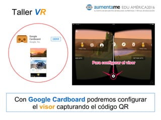 Con Google Cardboard podremos configurar
el visor capturando el código QR
Taller VR
 