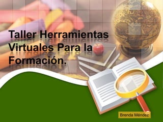 Taller Herramientas
Virtuales Para la
Formación.

Brenda Méndez

 