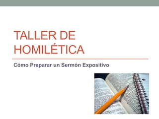 TALLER DE
HOMILÉTICA
Cómo Preparar un Sermón Expositivo
 