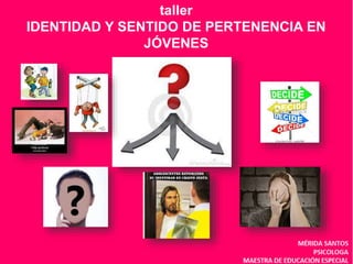 taller
IDENTIDAD Y SENTIDO DE PERTENENCIA EN
JÓVENES
 
