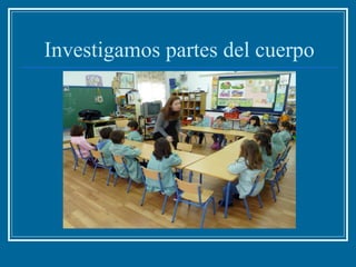 Investigamos partes del cuerpo
 