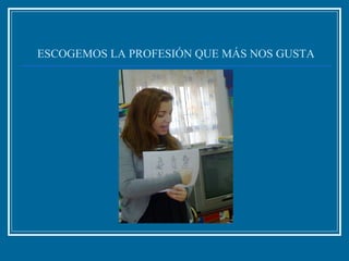 ESCOGEMOS LA PROFESIÓN QUE MÁS NOS GUSTA
 