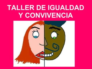 TALLER DE IGUALDAD Y CONVIVENCIA 