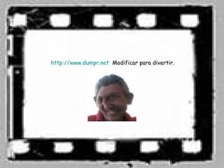 http://www.dumpr.net Modificar para divertir.
 