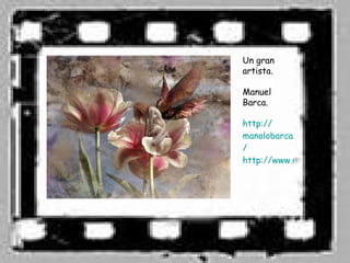 Un gran
artista.

Manuel
Barca.

http://
manolobarca.blogspot.com.e
/
http://www.manuelbarca.es
 