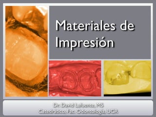 Materiales de
       Impresión



      Dr. David Lafuente, MS
Catedrático, Fac. Odontología, UCR
 