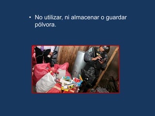 • No utilizar, ni almacenar o guardar
pólvora.
 