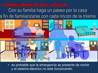 • es probable que la emergencia se presente de noche
y el sistema eléctrico no este funcionando.
 