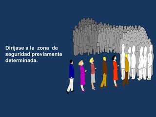 Diríjase a la zona de
seguridad previamente
determinada.
 
