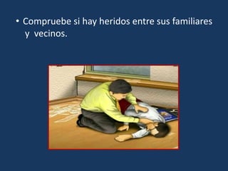 • Compruebe si hay heridos entre sus familiares
y vecinos.
 