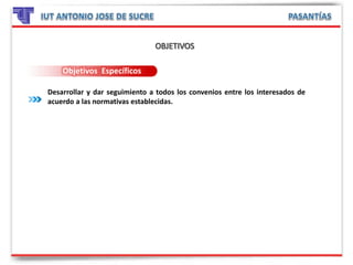 Objetivos Específicos
Desarrollar y dar seguimiento a todos los convenios entre los interesados de
acuerdo a las normativas establecidas.
 