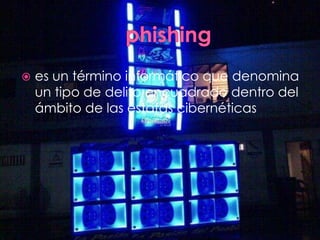  es un término informático que denomina
un tipo de delito encuadrado dentro del
ámbito de las estafas cibernéticas