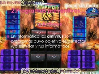  Antivirus
En informática los antivirus son
programas cuyo objetivo es detectar
y/o eliminar virus informáticos