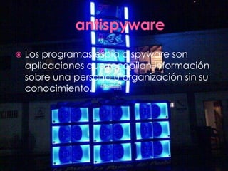  Los programas espía o spyware son
aplicaciones que recopilan información
sobre una persona u organización sin su
conocimiento.