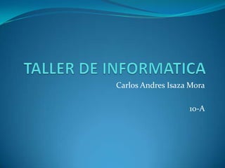 Carlos Andres Isaza Mora
10-A
 