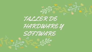 TALLER DE
HARDWARE Y
SOFTWARE
 