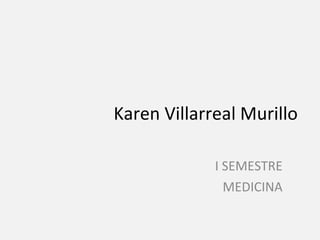 Karen Villarreal Murillo I SEMESTRE MEDICINA 