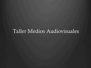 Taller Medios Audiovisuales
 