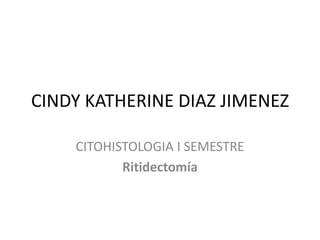 CINDY KATHERINE DIAZ JIMENEZ

    CITOHISTOLOGIA I SEMESTRE
           Ritidectomía
 