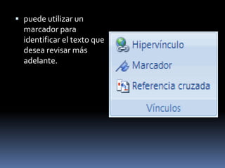  puede utilizar un
  marcador para
  identificar el texto que
  desea revisar más
  adelante.
 