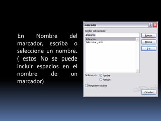 En      Nombre     del
marcador, escriba o
seleccione un nombre.
( estos No se puede
incluir espacios en el
nombre       de    un
marcador)
 