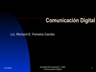   Comunicación Digital Lic. Richard E. Ferreira Candia 19/10/09 Facultad de Periodismo - UNA  Comunicación Digital 