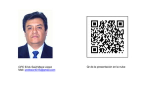 Qr de la presentación en la nubeCPC Erick Saúl Meza López
Mail: profesor4015@gmail.com
 