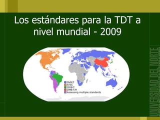 Los estándares para la TDT a
nivel mundial - 2009
 