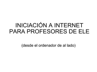 INICIACIÓN A INTERNET PARA PROFESORES DE ELE (desde el ordenador de al lado) 