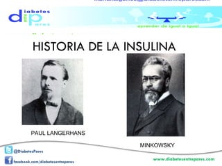 HISTORIA DE LA INSULINA PAUL LANGERHANS MINKOWSKY 