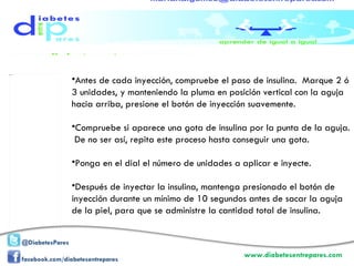 Antes de cada inyección, compruebe el paso de insulina.  Marque 2 ó 3 unidades, y manteniendo la pluma en posición vertical con la aguja hacia arriba, presione el botón de inyección suavemente.  Compruebe si aparece una gota de insulina por la punta de la aguja.  De no ser así, repita este proceso hasta conseguir una gota. Ponga en el dial el número de unidades a aplicar e inyecte. Después de inyectar la insulina, mantenga presionado el botón de inyección durante un mínimo de 10 segundos antes de sacar la aguja de la piel, para que se administre la cantidad total de insulina. 