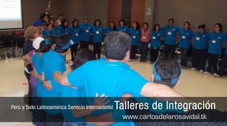 Perú y Todo Latinoamérica Servicio Internacional   Talleres de Integración
                                                    www.carlosdelarosavidal.tk
 