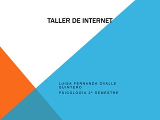 Taller de Internet Luisa Fernanda Ovalle Quintero Psicología 2º semestre 
