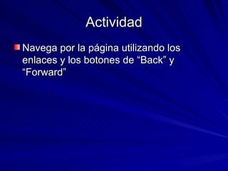 Actividad Navega por la página utilizando los enlaces y los botones de “Back” y “Forward” 