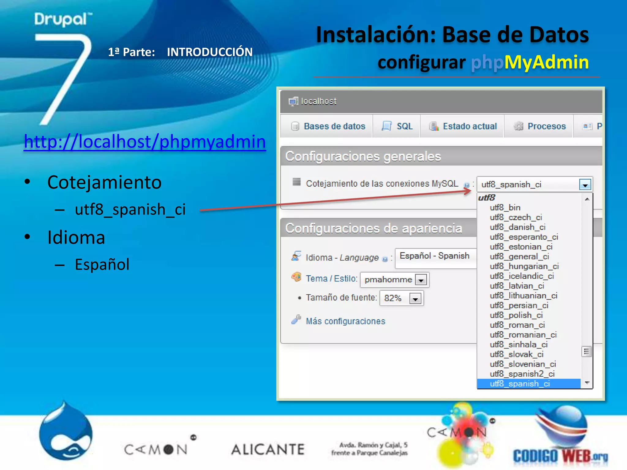 Instalación: Base de Datos
           1ª Parte: INTRODUCCIÓN
                                         configurar phpMyAdmin


http://localhost/phpmyadmin

• Cotejamiento
   – utf8_spanish_ci
• Idioma
   – Español
 