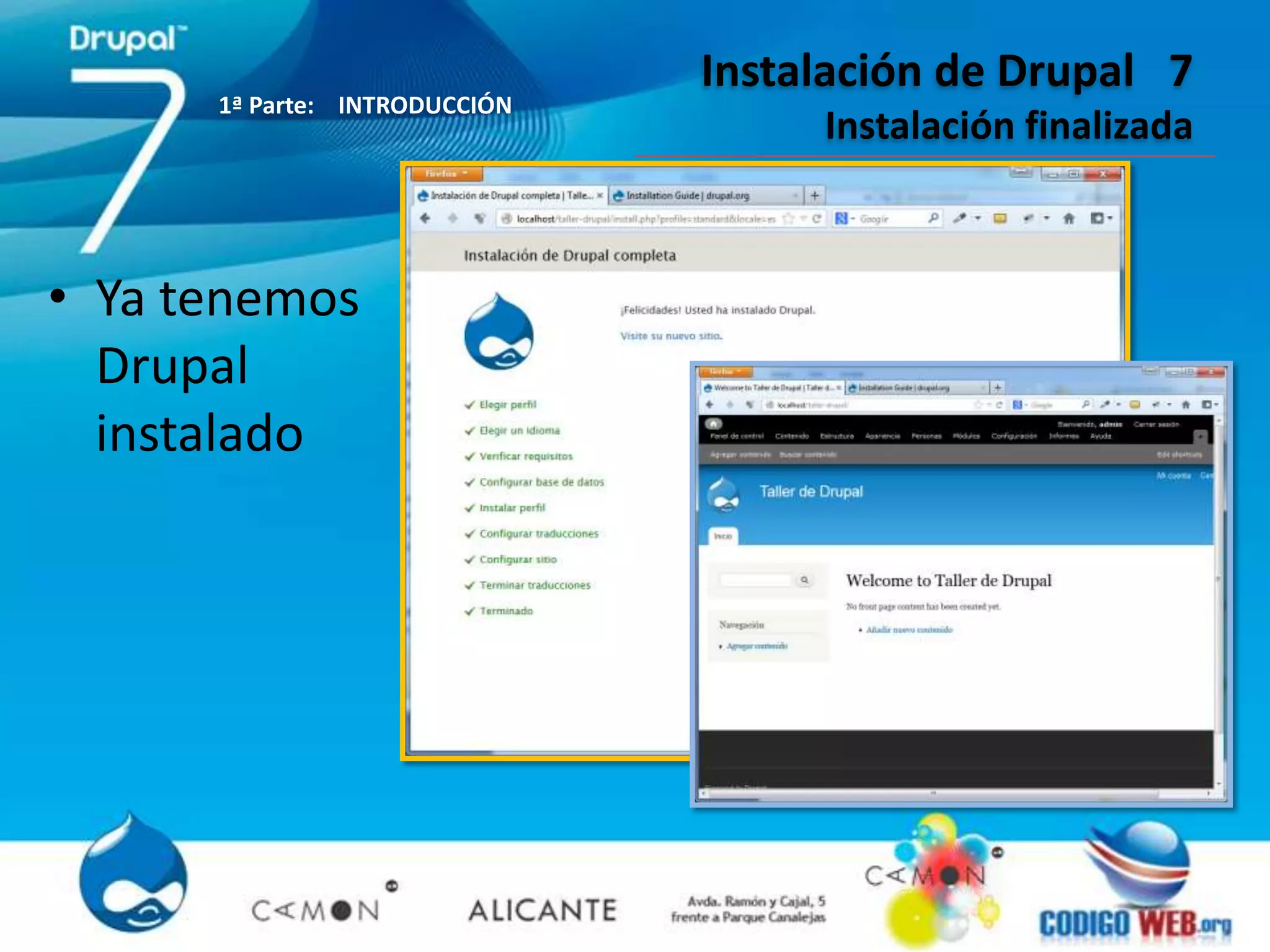 Instalación de Drupal 7
      1ª Parte: INTRODUCCIÓN
                                    Instalación finalizada



• Ya tenemos
  Drupal
  instalado
 