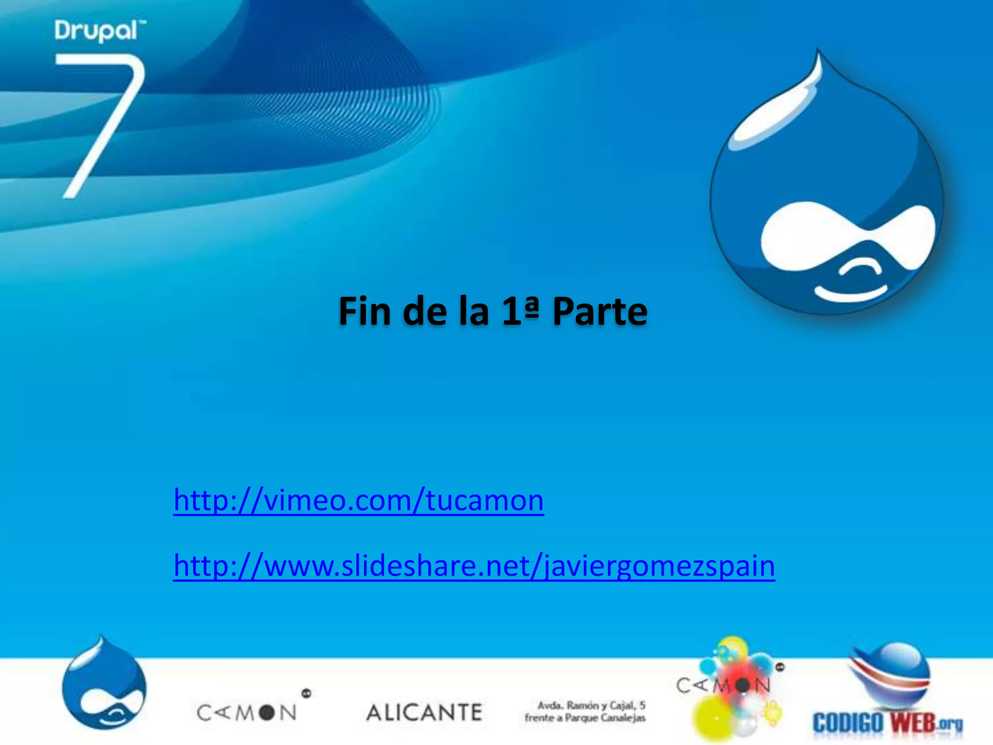 Fin de la 1ª Parte



http://vimeo.com/tucamon
http://www.slideshare.net/javiergomezspain
 