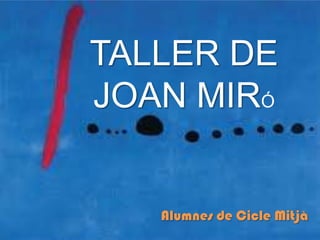 TALLER DE
JOAN MIRÓ


   Alumnes de Cicle Mitjà
 