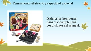 Pensamiento abstracto y capacidad espacial
Ordena los bombones
para que cumplan las
condiciones del manual.
 