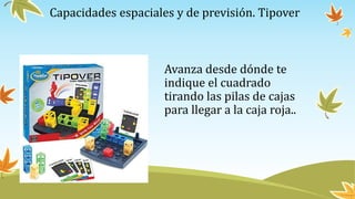 Capacidades espaciales y de previsión. Tipover
Avanza desde dónde te
indique el cuadrado
tirando las pilas de cajas
para llegar a la caja roja..
 